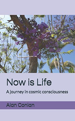 Now is Life: A journey in cosmic consciousness