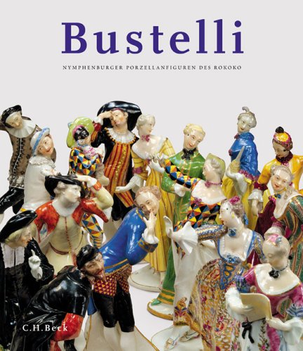 Franz Anton Bustelli: Nymphenburger Porzellanfiguren des Rokoko Franz Anton Bustelli: Nymphenburger Porzellanfiguren des Rokoko