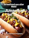  Streetfood aus aller Welt Band 18 - Amerika: Lernen Sie im Rahmen unserer kulinarischen Weltreise in Band 18 die 25 beliebtesten amerikanischen Streetfood Rezepte selbst zuzubereiten!