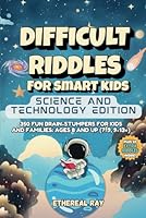 Difficult Riddles For Smart Kids: Science and Technology Edition: 350 Fun Brain-Stumpers For Kids and Families: Ages 8 and up (7-9, 9-13+) (Eleven Books to Explore) B0DFT4YJJT Book Cover