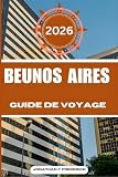 BUENOS AIRES GUIDE DE VOYAGE: Explorez des destinations incontournables, des joyaux cachés et des expériences authentiques. (French Edition)
