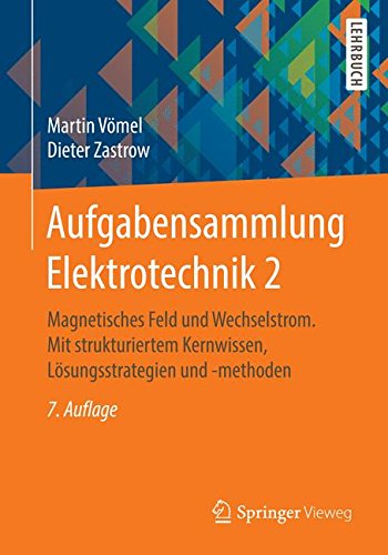 Aufgabensammlung Elektrotechnik 2: Magnetisches Feld und Wechselstrom. Mit strukturiertem Kernwissen, Lösungsstrategien und -methoden (German Edition)