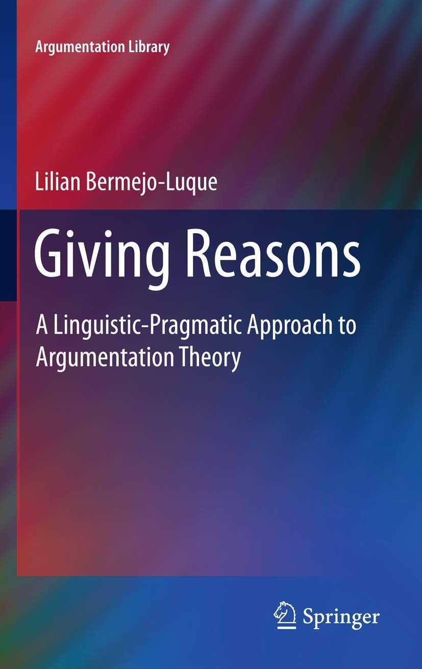 Giving Reasons: A Linguistic-Pragmatic Approach to Argumentation Theory: 20 (Argumentation Library)