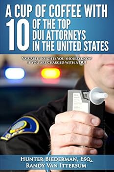 A Cup Of Coffee With 10 Of The Top DUI Attorneys In The United States: Valuable insights you should know if you are charged with a DUI