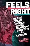 Feels Right: Black Queer Women and the Politics of Partying in Chicago