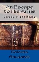 An Escape to His Arms: Verses of the Heart 1515281744 Book Cover