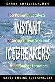 Instant Icebreakers: 50 Powerful Catalysts for Group Interaction and High-Impact Learning
