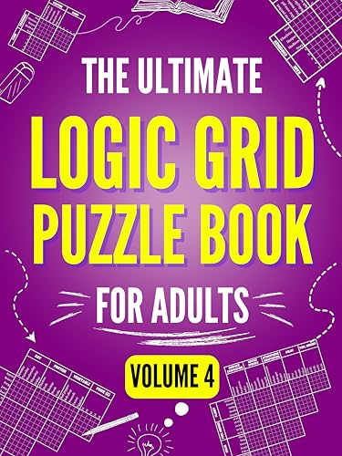 The Ultimate Logic Grid Puzzle Book for Adults, Volume 4 - Extreme Edition: 100 Fiendishly Fun and Creative Puzzles for Passionate Solvers (Kindle Scribe ... (Logic Puzzles - The Ultimate Collection)