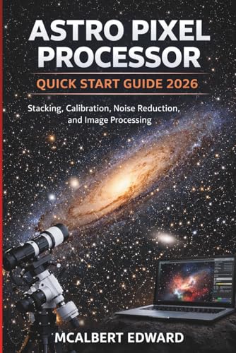 ASTRO PIXEL PROCESSOR QUICK START GUIDE 2026: Stacking, Calibration, Noise Reduction, and Image Processing