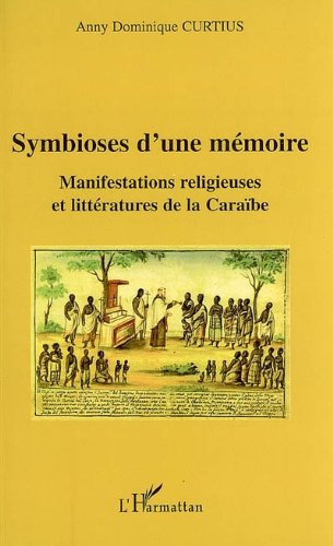 Télécharger Symbioses d'une mémoire : manifestations religieuses et littératures de la Caraïbe PDF Ebook En Ligne