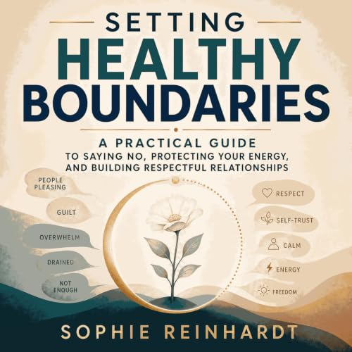 Couverture de Setting Healthy Boundaries: A Practical Guide to Saying No, Protecting Your Energy, and Building Respectful Rel