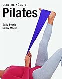 Pilates: Geheime Künste - Sally Searle, Cathy Meeus Übersetzer: Hanna Becker 