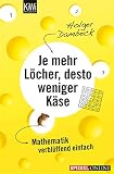 Je mehr Löcher, desto weniger Käse: Mathematik verblüffend einfach (Aus der Welt der Mathematik 1)