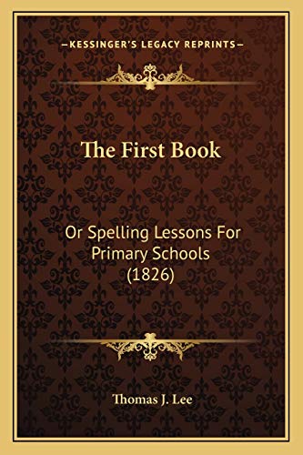 The First Book: Or Spelling Lessons For Primary Schools (1826)