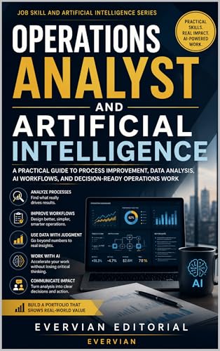 Operations Analyst and Artificial Intelligence: A Practical Guide to Process Improvement, Data Analysis, AI Workflows, and Decision-Ready Operations Work ... Skills and Artificial Intelligent Series)