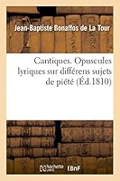 Cantiques. Opuscules Lyriques Sur Diffa(c)Rens Sujets de Pia(c)Ta(c) Avec Les Airs Nota(c)S 2013462646 Book Cover