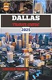 Dallas Travel Guides 2025: A Journey Through Top Attractions, Hidden Gems, Local Flavors, and Unforgettable Experiences