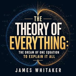 The Theory of Everything: The Dream of One Equation to Explain It All cover art