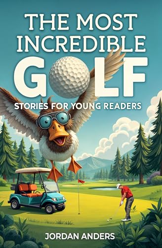 The Most Incredible Golf Stories of All Time for Young Readers: True Inspirational Tales About Perseverance and Courage to Inspire Young Golf Lovers (Inspiring Sports Stories for Kids)