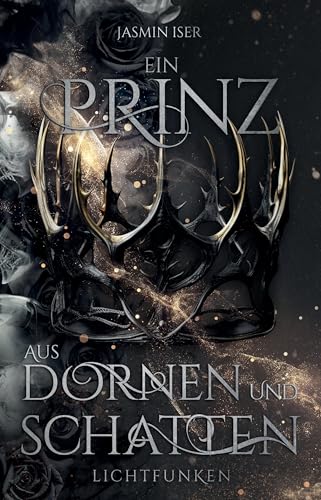 Ein Prinz aus Dornen und Schatten: Lichtfunken - Düstere Slow Burn Romantasy (Dornen und Rosen Saga 1)
