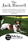 The Jack Russell: A Complete and Comprehensive Owners Guide to: Buying, Owning, Health, Grooming, Training, Obedience, Understanding and Caring for Your Jack Russell