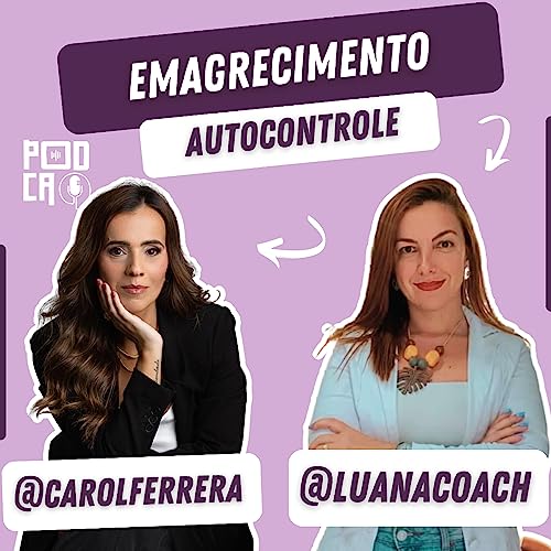 EMAGRECIMENTO E AUTOCONTROLE com @CAROLFERRERA & @LUANACOACH | PodCa #episodio16