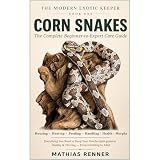 CORN SNAKES: The Complete Beginner-to-Expert Care Guide to Housing, Heating, Feeding, Handling, Health, Breeding & Morphs