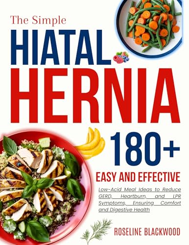 The Simple Hiatal Hernia Diet Cookbook for beginners: 180+ Easy and Effective Low-Acid Meal Ideas to Reduce GERD, Heartburn, and LPR Symptoms, Ensuring ... Digestive Health (STAY HEALTHY, STAY FIT)