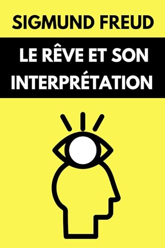 Le Rêve et Son Interprétation de Freud Version simplifiée du livre "L'interprétation du rêve" Édition Originale (French Edition)