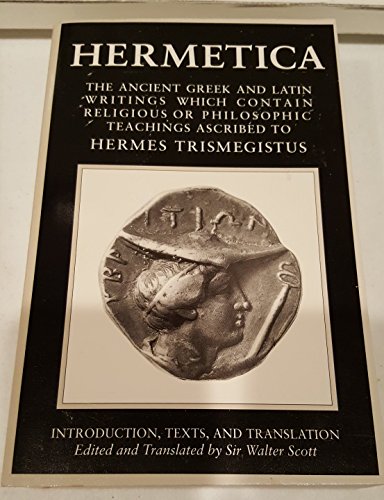 Hermetica: the Ancient Greek and Latin Writings Which Contain Religious or Philosophic Teachings Ascribed to Hermes Trismegistus