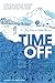 Time Off: A Practical Guide to Building Your Rest Ethic and Finding Success Without the Stress