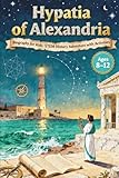 Hypatia of Alexandria Biography for Kids: STEM History Adventure with Activities, Ages 8-12 (Women In STEM)