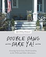 Double Dawg Dare Ya!: Growing Up in Cary, North Carolina, in the 1950s and Other Adventures. 1490870415 Book Cover