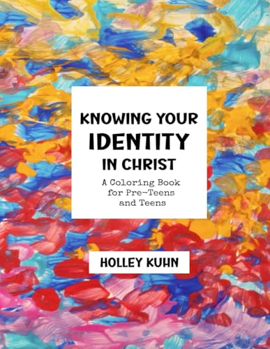Knowing Your Identity In Christ: A Coloring Book For Pre-Teens And Teens
