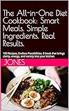 The All-in-One Diet Cookbook: Smart Meals. Simple Ingredients. Real Results.: 100 Recipes,...