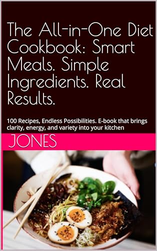 The All-in-One Diet Cookbook: Smart Meals. Simple Ingredients. Real Results.: 100 Recipes, Endless Possibilities. E-book that brings clarity, energy, and variety into your kitchen