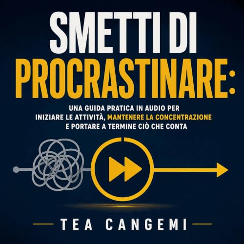 『Smetti di procrastinare: Una guida pratica in audio per iniziare le attivit&agrave;, mantenere la concentrazione e portare a