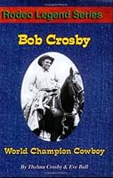 Bob Crosby: World Champion Cowboy 0977161005 Book Cover