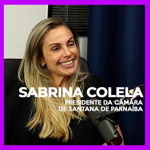 Sabrina Colela - Presidente da C&acirc;mara de Santana de Parna&iacute;ba | AlphaM&iacute;diaCast #06