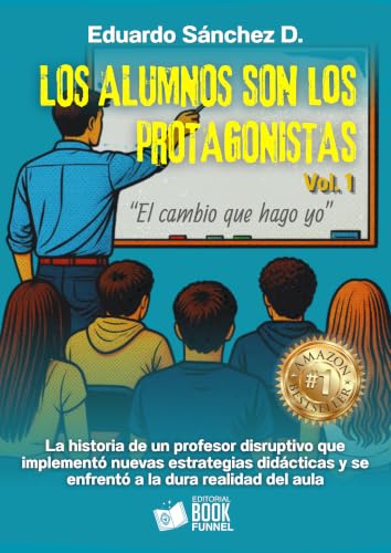 Image of Los alumnos son los PROTAGONISTAS: La historia de un profesor disruptivo que implementó nuevas estrategias didácticas y se enfrentó a la dura realidad del aula (Spanish Edition)