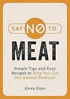 Say No to Meat: 101 Easy Ways to Cut Out Animal Products 1786859718 Book Cover