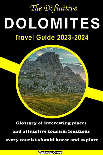 The Definitive Dolomites Travel Guide 2023-2024: Glossary of interesting places and attractive tourism locations every tourist should know and explore