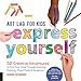 Art Lab for Kids: Express Yourself: 52 Creative Adventures to Find Your Voice Through Drawing, Painting, Mixed Media, and Sculpture (Volume 19)