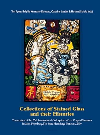 Collections of Stained Glass and their Histories / Glasmalerei-Sammlungen und ihre Geschichte / Les collections de vitraux et leur histoire: ... Sankt Petersburg, Staatliche Ermitage, 2010 book cover