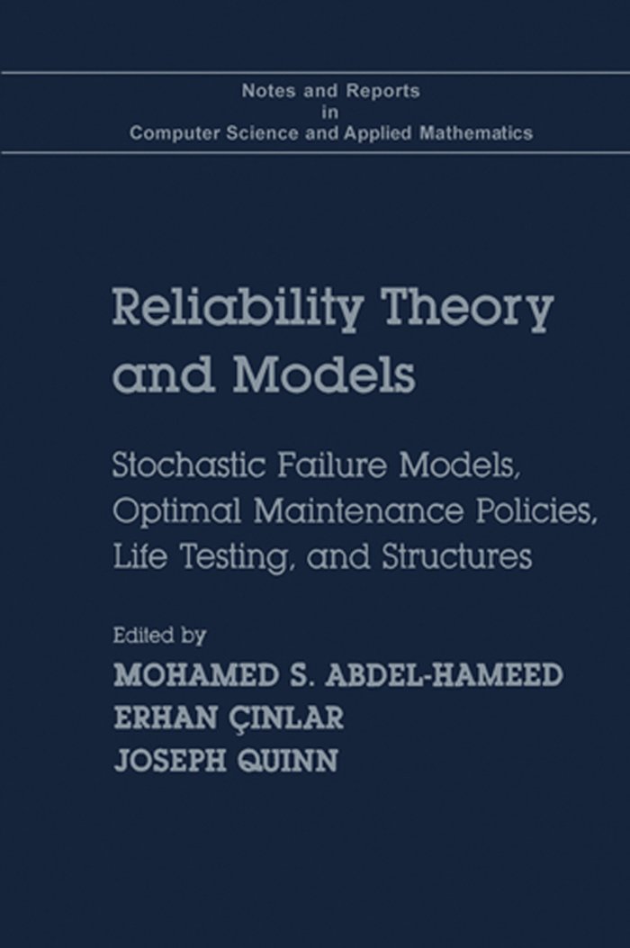 Reliability Theory and Models: Stochastic Failure Models, Optimal Maintenance Policies, Life Testing, and Structures (Notes and reports in computer science and applied mathematics)