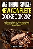 Masterbuilt Smoker New Complete Cookbook 2021: The Complete Guide for Beginners to Master with Healthy, Tasty and Delicious Masterbuilt Smoker Recipes