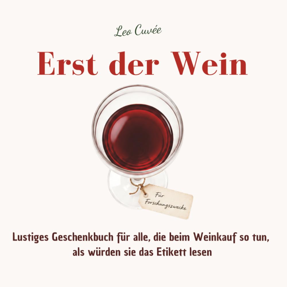 Erst der Wein - Lustiges Geschenkbuch für alle, die beim Weinkauf so tun, als würden sie das Etikett lesen: 55 humorvolle Beobachtungen über ... und die wichtigste Frage des Abends