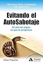 Evitando el Auto-Sabotaje.: El arte de conseguir lo que te propones (Habilidades Personales)