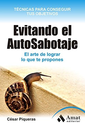 Evitando el Auto-Sabotaje.: El arte de conseguir lo que te propones (Habilidades Personales)