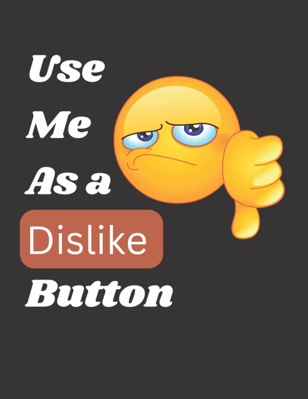 Use Me As A Dislike Button: Funny Gag Gift Notebook/Size 8.5x11 With 120 Pages